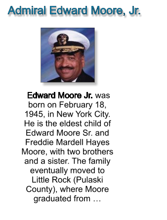 Edward Moore Jr. was born on February 18, 1945, in New York City. He is the eldest child of Edward Moore Sr. and Freddie Mardell Hayes Moore, with two brothers and a sister. The family eventually moved to Little Rock (Pulaski County), where Moore graduated from … Admiral Edward Moore, Jr.  Admiral Edward Moore, Jr. Admiral Edward Moore, Jr.